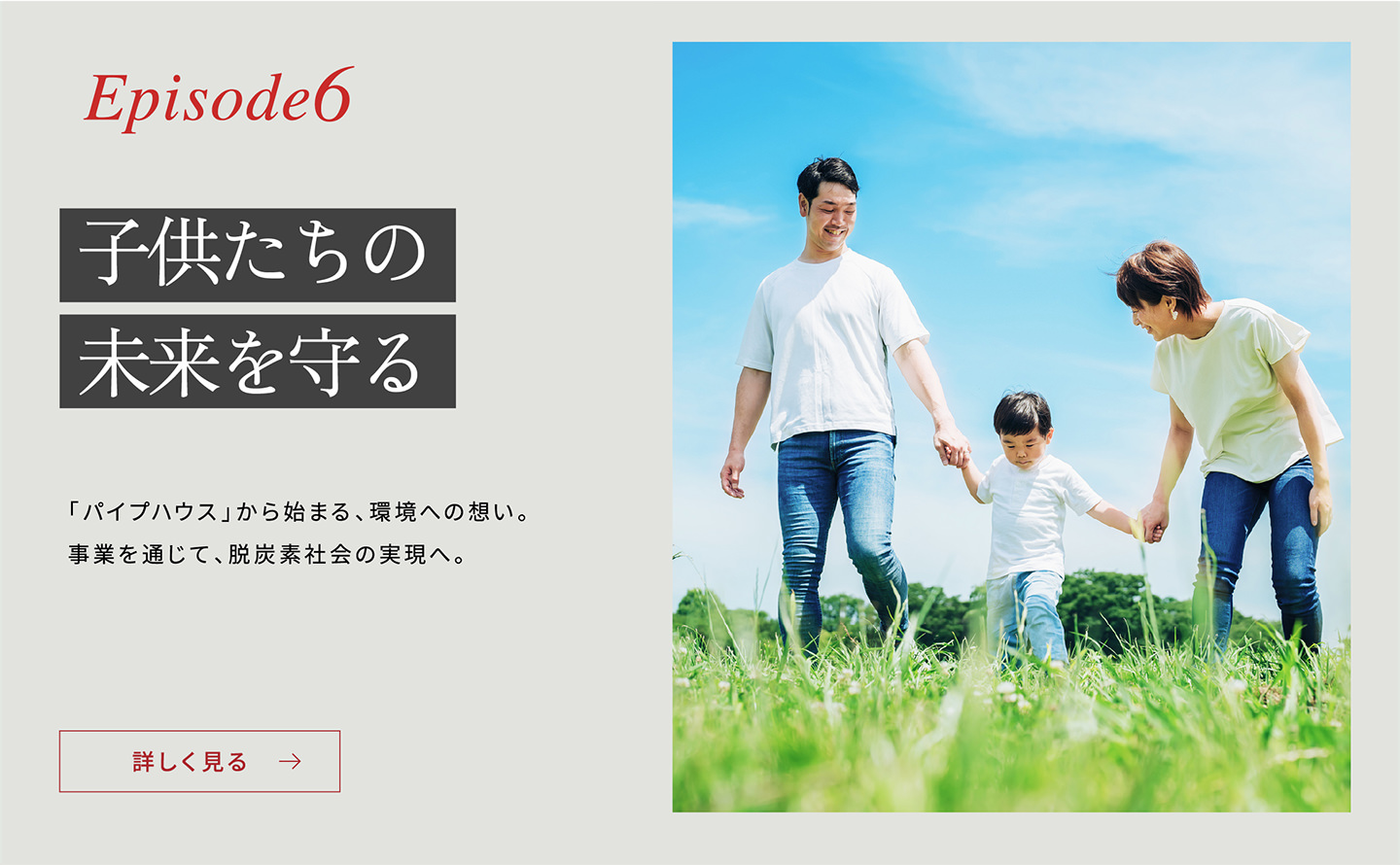 Episode6 「子供たちの未來を守る」「パイプハウス」から始まる、環境への想い。事業を通じて、脫炭素社會の実現へ。