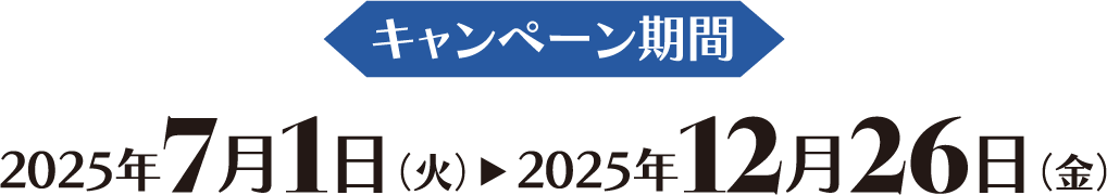 キャンペーン期間 2025年7月1日（火）2025年12月26日（金）