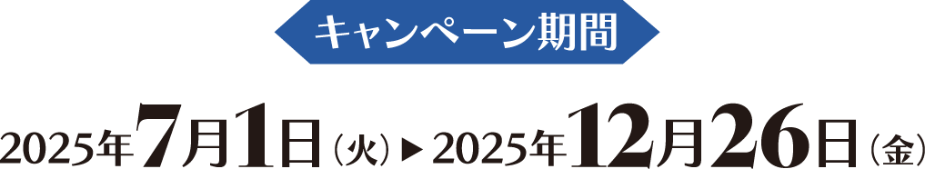 キャンペーン期間 2025年7月1日（火） 2025年12月26日（金）