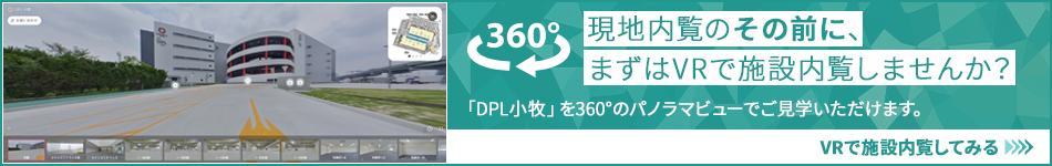 現(xiàn)地內(nèi)覧のその前に、まずはVRで施設內(nèi)覧しませんか？ 「DPL小牧」を360°のパノラマビューでご?學いただけます。 VRで施設內(nèi)覧してみる