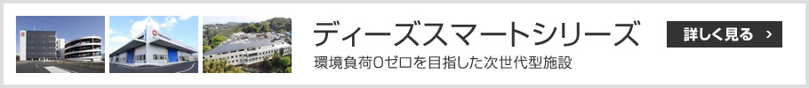 ディーズスマートシリーズ　環(huán)境負荷0ゼロを目指した次世代型施設