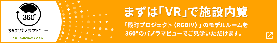 360°パノラマビュー まずは「VR」で施設內覧 「殿町プロジェクト（RGBⅣ）」を360°のパノラマビューでご見學いただけます。