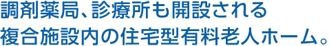 調(diào)剤薬局、診療所も開(kāi)設(shè)される複合施設(shè)內(nèi)の住宅型有料老人ホーム。