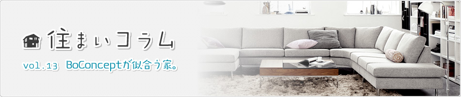 住まいコラム　vol.13  BoConceptが似合う家。