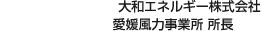 大和エネルギー株式會社 愛媛風力事業所 所長