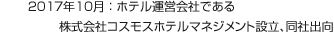 2017年10月：ホテル運(yùn)営會(huì)社である株式會(huì)社コスモスホテルマネジメント設(shè)立、同社出向
