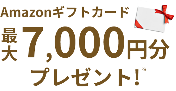 Amazonギフトカード最大7,000円分プレゼント!※