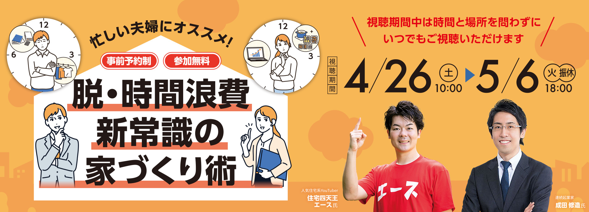 忙しい夫婦にオススメ！ 脫?時(shí)間浪費(fèi) 新常識(shí)の家づくり術(shù)　[開催日]4/26（土）10:00～5/6（火?振休）18:00　　視聴期間中は時(shí)間と場(chǎng)所を問わずにいつでもご視聴いただけます