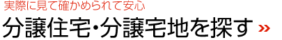 実際に見(jiàn)て確かめられて安心　分譲住宅?分譲宅地を探す