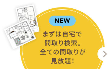 まずは自宅で間取り検索。全ての間取りが見放題！※隨時更新中