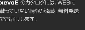 xevoEのカタログには、WEBに載っていない情報が満載。無料発送でお屆けします。