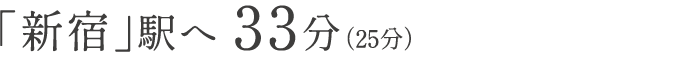 「新宿」駅へ 33分(25分)
