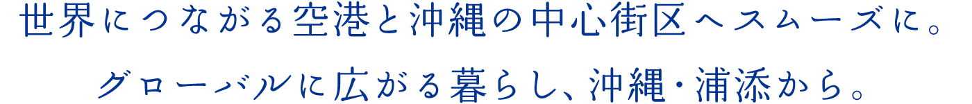 世界につながる空港と沖縄の中心街區(qū)へスムーズに。グローバルに広がる暮らし、沖縄浦添から。