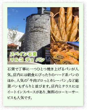 スペイン石窯 マルコ デュ パン　石窯で丁寧に一つひとつ焼き上げるパンが人気。店內(nèi)には朝食にぴったりのハード系パンのほか、人気の「牛肉ゴロっとカレーパン」など総菜パンもずらりと並びます。店內(nèi)とテラスにはイートインスペースがあり、無(wú)料のコーヒーサービスも人気です。