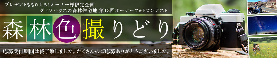 プレゼントももらえる！オーナー様限定企畫 ダイワハウスの森林住宅地 第13回オーナーフォトコンテスト 「森林色撮りどり」応募期間：2018年4月2日（月）～8月31日（金）