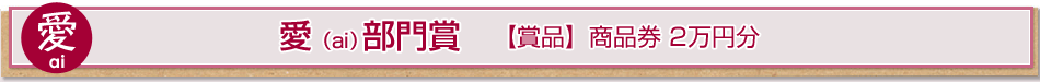 愛（ai） 部門賞　【賞品】商品券2萬円分