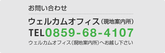 お問い合わせ ウェルカムオフィス（現地案內所）TEL　０８５９-６８-４１０７ ウェルカムオフィス（現地案內所）へお越し下さい