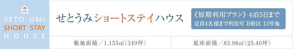 せとうみショートステイハウス 《短期利用プラン》4泊5日まで 定員4名様まで利用可　B街區(qū) 13號地 敷地面積／1,155m²（349坪） 延床面積／83.98m²（25.40坪）