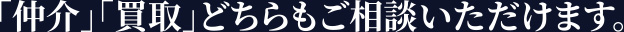 「仲介」「買取」どちらもご相談いただけます。