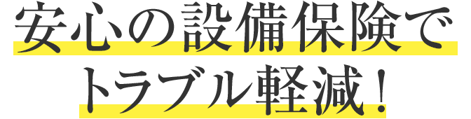 安心の設備保険でトラブル軽減！