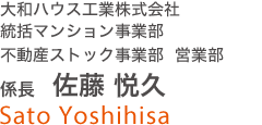 大和ハウス工業株式會社　統括マンション事業部　不動産ストック事業部　営業部　係長　佐藤 悅久