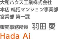 大和ハウス工業株式會社 本店 統括マンション事業部 営業部 第一課 販売事務所長 羽田 愛 Hada Ai