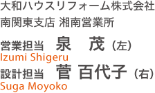 大和ハウスリフォーム株式會(huì)社 南関東支店 湘南営業(yè)所 営業(yè)擔(dān)當(dāng) 泉 茂(左) 設(shè)計(jì)擔(dān)當(dāng) 菅 百代子(右)