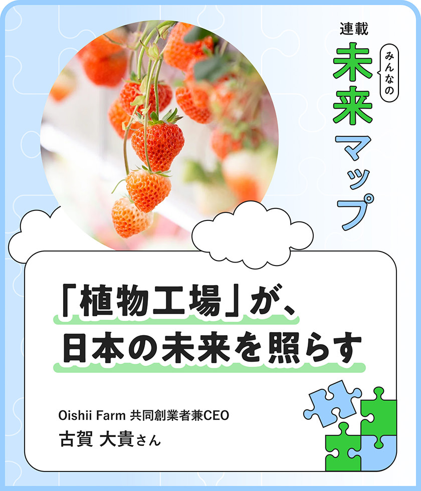 「植物工場」が、日本の未來を照らす Oishii Farm 共同創業者兼CEO 古賀 大貴さん