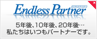 Endless Partner（エンドレスパートナー）　5年後、10年後、20年後??? 私たちはいつもパートナーです。