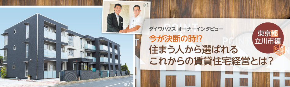 ダイワハウスオーナーインタビュー　今が決斷の時(shí)??？住まう人から選ばれるこれからの賃貸住宅経営とは？　東京都立川市編