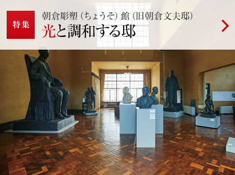 特集：朝倉彫塑（ちょうそ）館（舊朝倉文夫邸）光と調和する邸 