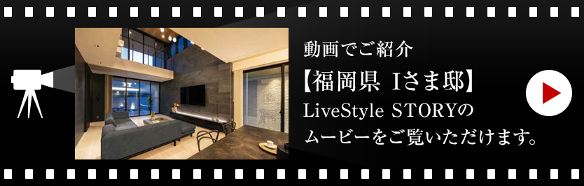 動(dòng)畫でご紹介【福岡県 Iさま邸】LiveStyle STORYのムービーをご覧いただけます。