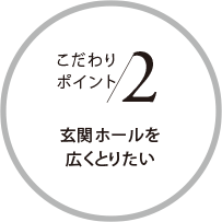 こだわりポイント2 玄関ホールを広くとりたい