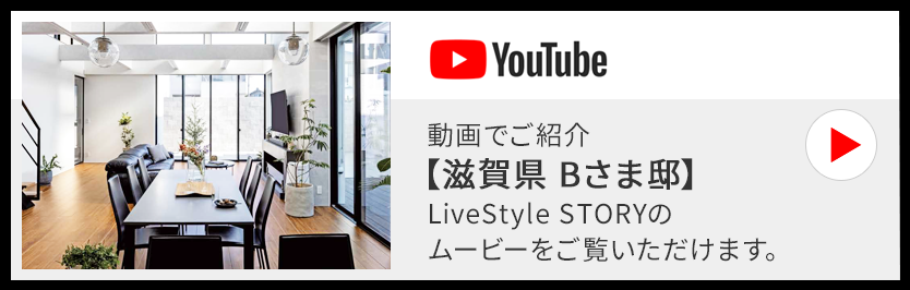 動畫でご紹介【滋賀県 Bさま邸】LiveStyle STORYのムービーをご覧いただけます。