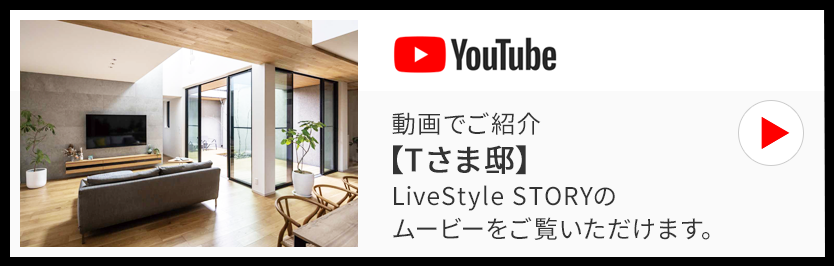 動畫でご紹介【Tさま邸】LiveStyle STORYのムービーをご覧いただけます。