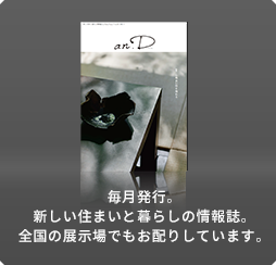 毎月発行。新しい住まいと暮らしの情報誌。全國の展示場でもお配りしています。