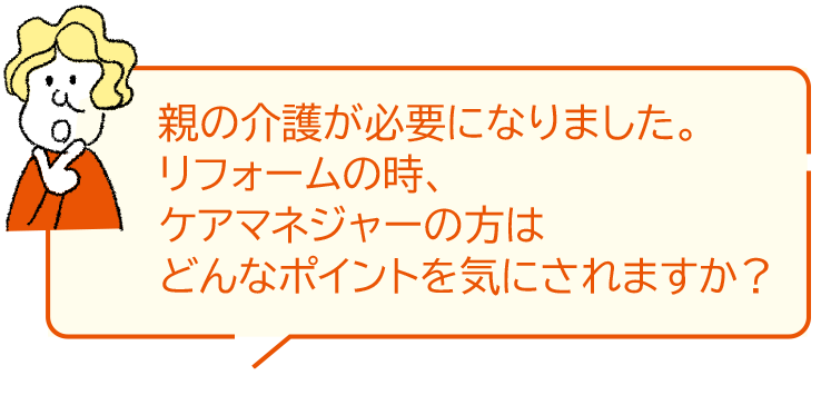 親の介護(hù)が必要になりました。リフォームの時、ケアマネジャーの方はどんなポイントを気にされますか？