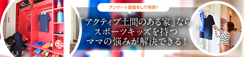 アンケート調査をして判明！「アクティブ土間のある家」ならスポーツキッズを持つママの悩みが解決できる！