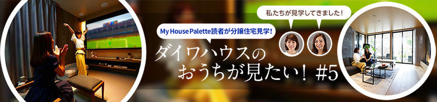 「My House Palette（マイハウスパレット）読者が分譲住宅見(jiàn)學(xué)！」ダイワハウスのおうちが見(jiàn)たい?。?