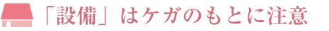 「設(shè)備」はケガのもとに注意