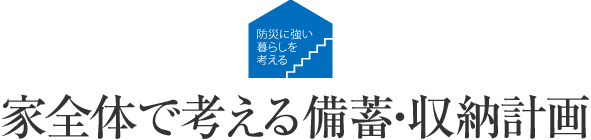 防災に強い暮らしを考える 家全體で考える備蓄?収納計畫