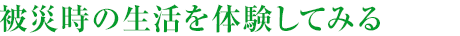 被災(zāi)時(shí)の生活を體験してみる