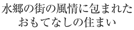 水郷の街の風(fēng)情に包まれたおもてなしの住まい