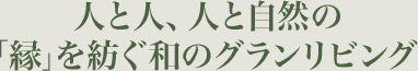 人と人、人と自然の「縁」を紡ぐ和のグランリビング