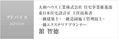 アドバイス：大和ハウス工業株式會社 住宅事業推進部東日本住宅設計室 主任技術者一級建築士?一級造園施工管理技士?一級エクステリアプランナー 舘 智徳