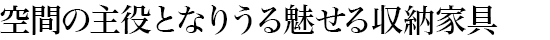 空間の主役となりうる魅せる?yún)Ъ{家具