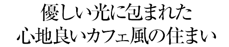 優(yōu)しい光に包まれた心地良いカフェ風の住まい
