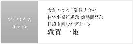 アドバイス：大和ハウス工業(yè)株式會社 住宅事業(yè)推進部 商品開発部 住設(shè)企畫設(shè)計グループ 敦賀 一雄