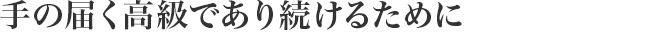 手の屆く高級(jí)であり続けるために