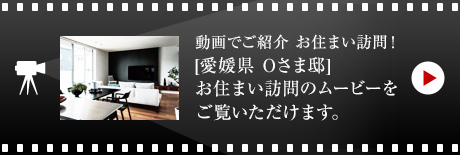 動(dòng)畫でご紹介 お住まい訪問！[愛媛県　Oさま邸]お住まい訪問のムービーをご覧いただけます。